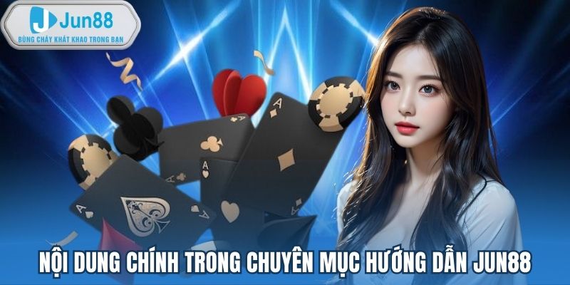 Nội dung chính trong chuyên mục hướng dẫn Jun88